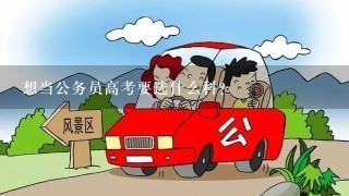 想当公务员高考要选什么科?