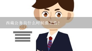 西藏公务员什么时候涨工资？