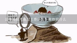 公务员报考基层工作最低年限指的什么