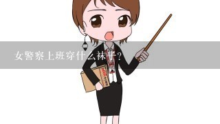 女警察上班穿什么袜子？