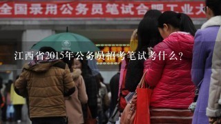 江西省2015年公务员招考笔试考什么？