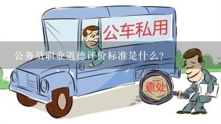 公务员职业道德评价标准是什么？