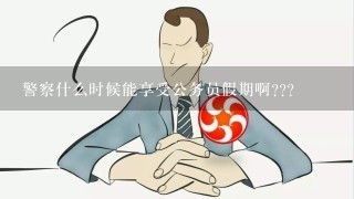 警察什么时候能享受公务员假期啊???