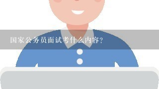 国家公务员面试考什么内容？