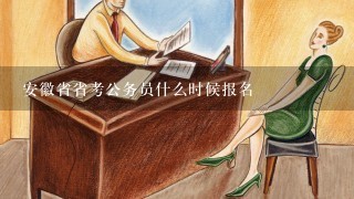 安徽省省考公务员什么时候报名