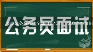 乡镇公务员在哪个部门比较好？党政办？组织？还是什么？