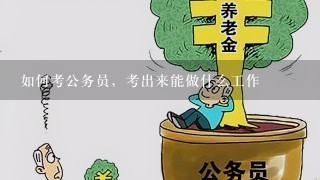 如何考公务员，考出来能做什么工作