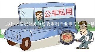 为什么基层公务员还要限制专业报考？我上班都是做杂事，不用到专业知识