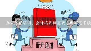 办公务员培训、会计培训班需要办理哪些手续啊