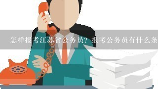 怎样报考江苏省公务员？报考公务员有什么条件？