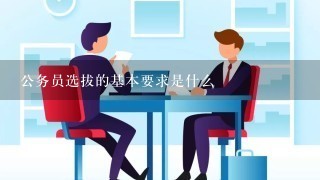 公务员选拔的基本要求是什么