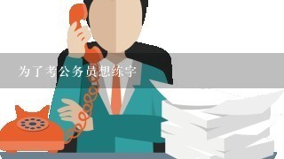 为了考公务员想练字