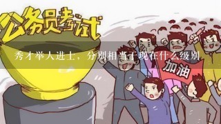 秀才举人进士，分别相当于现在什么级别