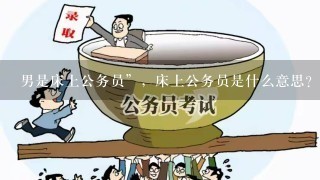 男是床上公务员”，床上公务员是什么意思？