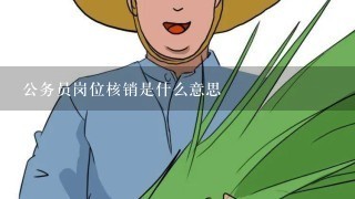 公务员岗位核销是什么意思