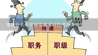 要读什么大学和专业才可以考公务员？