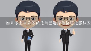 如果考上省公务员是自己选择单位还是服从安排？