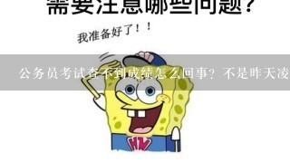 公务员考试查不到成绩怎么回事？不是昨天凌晨出成绩