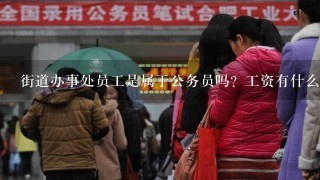 街道办事处员工是属于公务员吗？工资有什么规定吗？