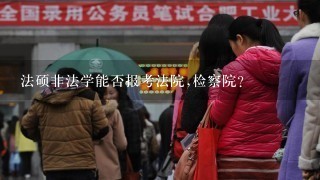 法硕非法学能否报考法院,检察院?