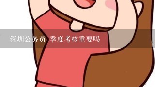 深圳公务员 季度考核重要吗