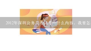 2012年深圳公务员考试考些什么内容，我要怎么复习