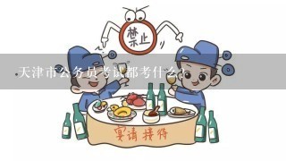 天津市公务员考试都考什么？