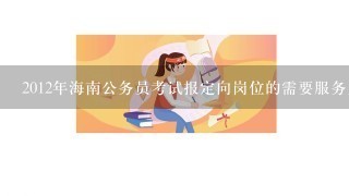 2012年海南公务员考试报定向岗位的需要服务几年才能报考