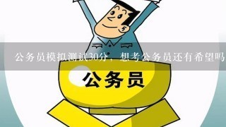 公务员模拟测试30分，想考公务员还有希望吗？