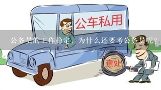 公务员的工作稳定，为什么还要考公务员呢？