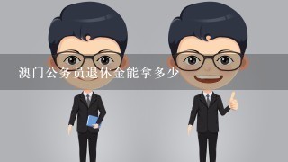 澳门公务员退休金能拿多少