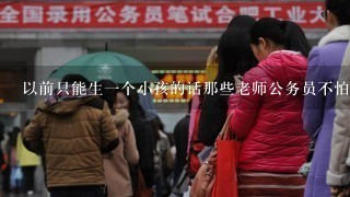 以前只能生一个小孩的话那些老师公务员不怕一个小孩不安全吗？怕出事意外吗？出生意外怎么办？