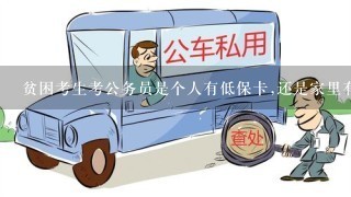 贫困考生考公务员是个人有低保卡,还是家里有人有就