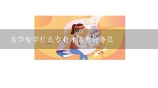 大学要学什么专业才能考公务员