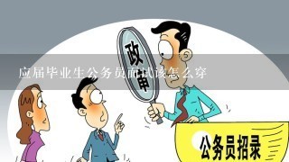 应届毕业生公务员面试该怎么穿