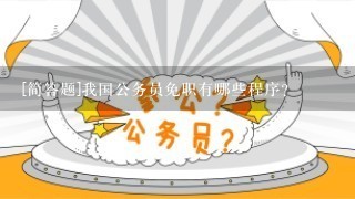 [简答题]我国公务员免职有哪些程序？