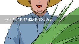 公务员培训班都培训哪些内容