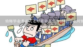 幼师毕业考正式老师是公务员考试吗?什么时候考试？