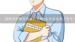 园林养护都是在做什么呢?女生在这类工作中1般从事什么呢?