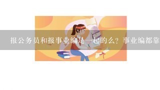 报公务员和报事业编是1起的么？事业编都靠什么内容呀？看考公务员的那两本书行么？