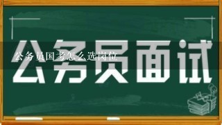 公务员国考怎么选岗位