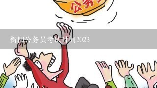 衡阳公务员考试时间2023