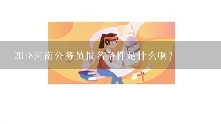 2018河南公务员报名条件是什么啊？