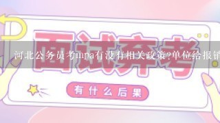 河北公务员考mpa有没有相关政策?单位给报销吗?毕业后有没有待遇的变化?