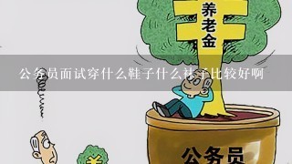 公务员面试穿什么鞋子什么袜子比较好啊