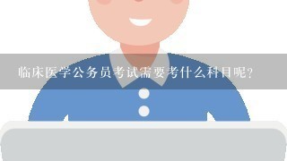 临床医学公务员考试需要考什么科目呢？