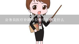 公务员医疗补助单位缴费比例是什么