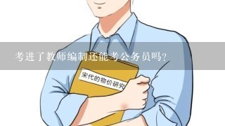 考进了教师编制还能考公务员吗？