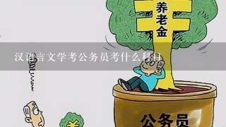 汉语言文学考公务员考什么科目