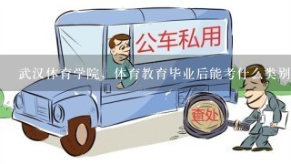 武汉体育学院，体育教育毕业后能考什么类别的公务员？